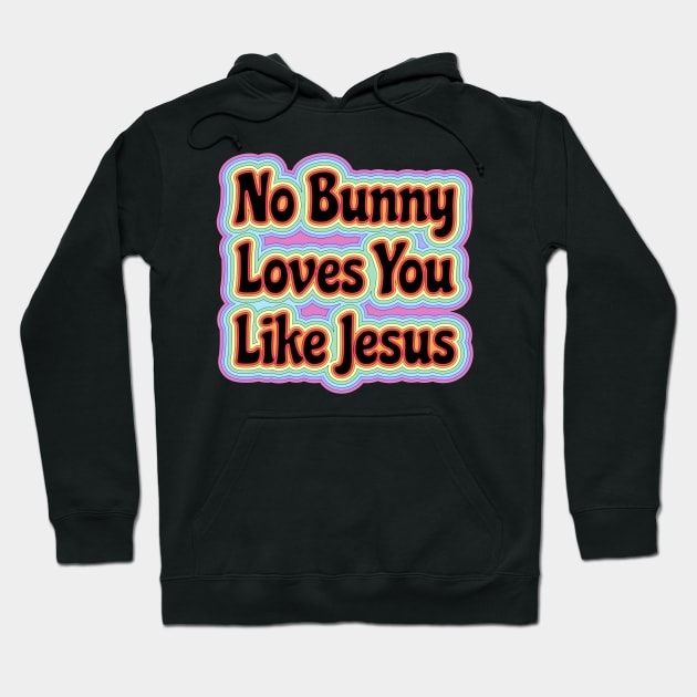 No Bunny Loves You Like Jesus Easter is About Jesus He Has Risen | Easter Resurrection Hoodie by wigobun